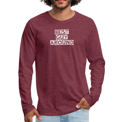 BEST GUY AROUND Men's Premium Long Sleeve T-Shirt - heather burgundy