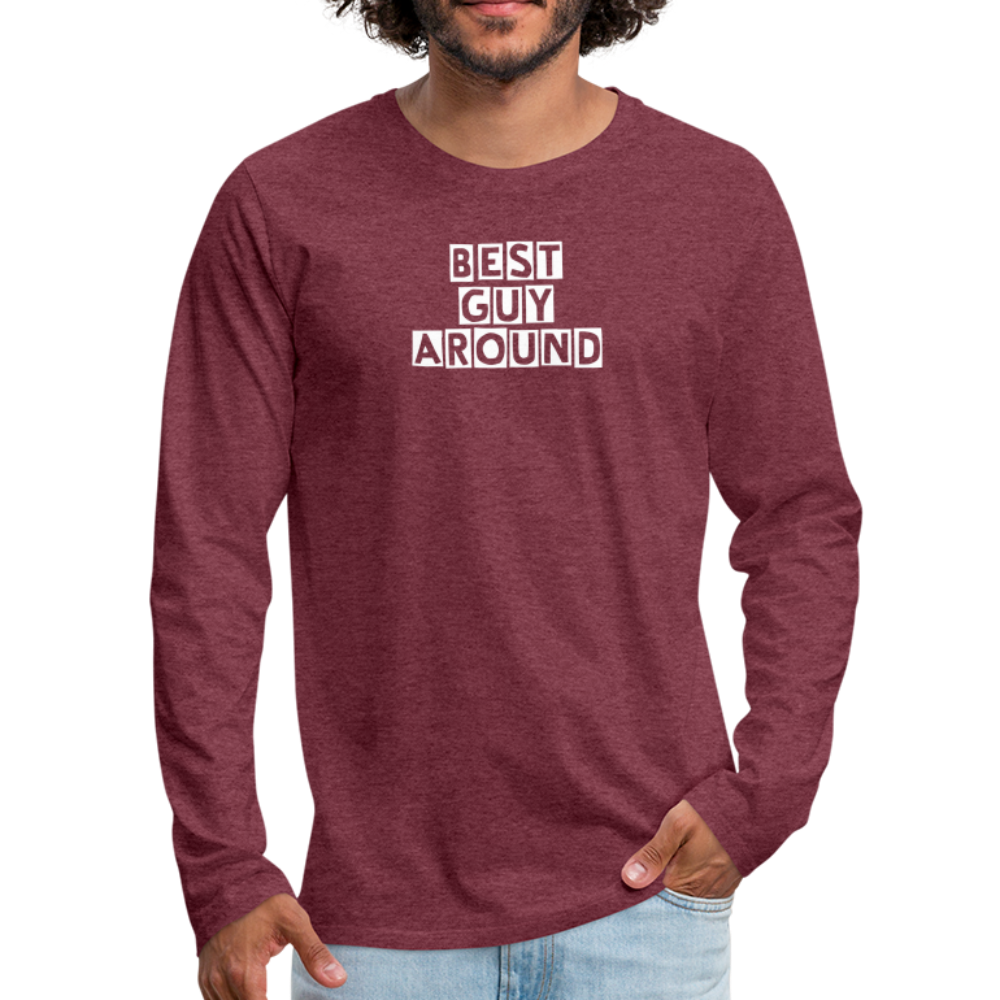 BEST GUY AROUND Men's Premium Long Sleeve T-Shirt - heather burgundy